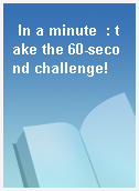 In a minute  : take the 60-second challenge!