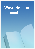 Wave Hello to Thomas!