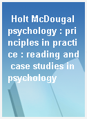 Holt McDougal psychology : principles in practice : reading and case studies in psychology