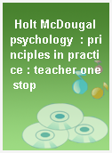 Holt McDougal psychology  : principles in practice : teacher one stop