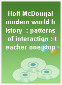 Holt McDougal modern world history  : patterns of interaction : teacher one stop