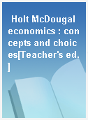 Holt McDougal economics : concepts and choices[Teacher
