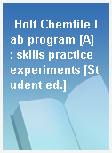 Holt Chemfile lab program [A]  : skills practice experiments [Student ed.]