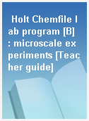 Holt Chemfile lab program [B]  : microscale experiments [Teacher guide]