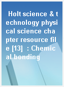 Holt science & technology physical science chapter resource file [13]  : Chemical bonding