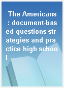 The Americans  : document-based questions strategies and practice high school