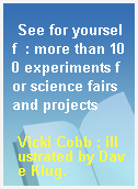 See for yourself  : more than 100 experiments for science fairs and projects