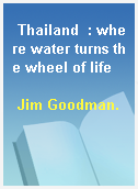 Thailand  : where water turns the wheel of life