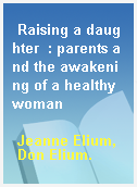 Raising a daughter  : parents and the awakening of a healthy woman