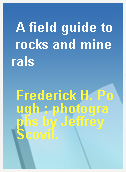 A field guide to rocks and minerals