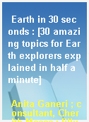 Earth in 30 seconds : [30 amazing topics for Earth explorers explained in half a minute]