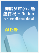 非關英雄(9) : 無盡日夜 = No hero : endless deal