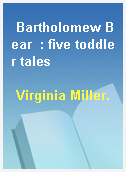 Bartholomew Bear  : five toddler tales