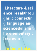 Literature & science breakthroughs  : connecting language and scienceskills in the elementary classroom