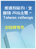 鐵道新旅(5) : 宜蘭線-26站全覽 = Taiwan railways