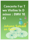 Concerto For Two Violins In D minor : BWV 1043