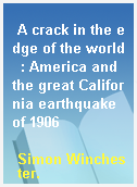 A crack in the edge of the world  : America and the great California earthquake of 1906