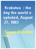 Krakatoa  : the day the world exploded, August 27, 1883