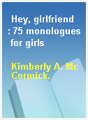 Hey, girlfriend  : 75 monologues for girls