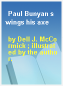 Paul Bunyan swings his axe