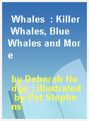 Whales  : Killer Whales, Blue Whales and More