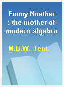 Emmy Noether  : the mother of modern algebra