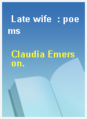 Late wife  : poems
