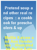 Pretend soup and other real recipes  : a cookbook for preschoolers & up