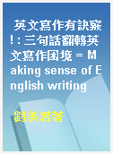 英文寫作有訣竅! : 三句話翻轉英文寫作困境 = Making sense of English writing