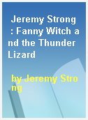 Jeremy Strong  : Fanny Witch and the Thunder Lizard