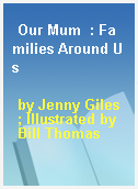 Our Mum  : Families Around Us