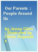 Our Parents  : People Around Us