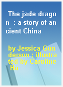 The jade dragon  : a story of ancient China