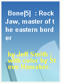 Bone[5]  : Rock Jaw, master of the eastern border