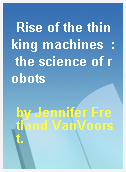 Rise of the thinking machines  : the science of robots