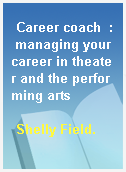 Career coach  : managing your career in theater and the performing arts