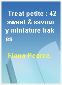 Treat petite : 42 sweet & savoury miniature bakes