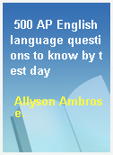 500 AP English language questions to know by test day