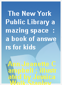 The New York Public Library amazing space  : a book of answers for kids