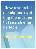 New research techniques  : getting the most out of search engine tools