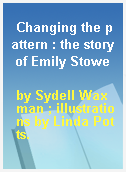 Changing the pattern : the story of Emily Stowe