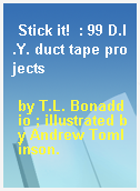 Stick it!  : 99 D.I.Y. duct tape projects