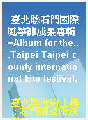 臺北縣石門國際風箏節成果專輯=Album for the...Taipei Taipei county international kite festival.