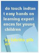 do touch indtant easy hands on learning experiences for young children