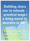 Building character in schools  : practical ways to bring moral instruction to life