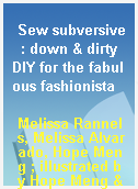 Sew subversive  : down & dirty DIY for the fabulous fashionista