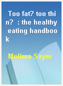 Too fat? too thin?  : the healthy eating handbook