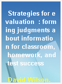 Strategies for evaluation  : forming judgments about information for classroom, homework, and test success