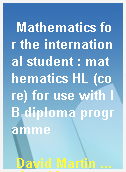 Mathematics for the international student : mathematics HL (core) for use with IB diploma programme