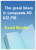 The great Islamic conquests AD 632-750